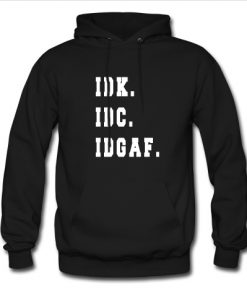 Idk idc idgaf hoodie