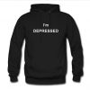 I'm depressed hoodie