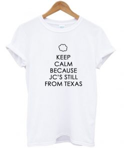 Keep calm because jc's still from texas t shirt