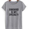 Awkward is My Specialty t shirt