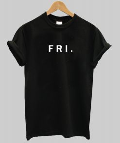 Friday Week Days T Shirt