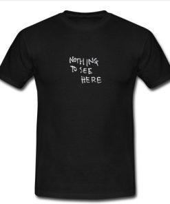 Nothing To See Here T Shirt