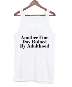 Another fine day ruined by adulthood Tank Top