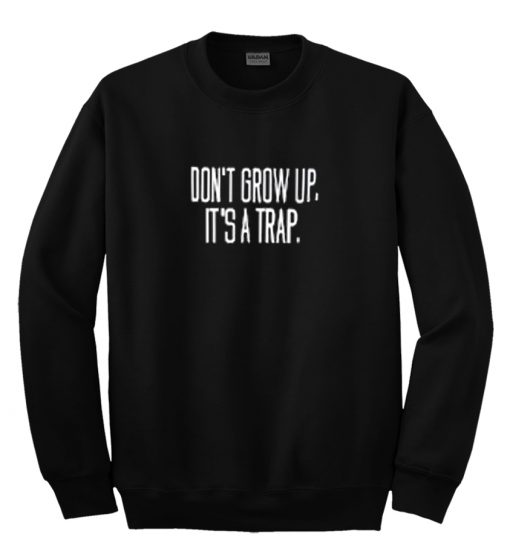 Don't Grow up it's a Trap Sweatshirt