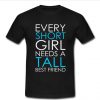 Every Short Girl Needs A Tall Best Friend T Shirt