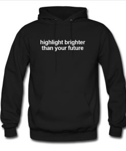 Hiighlight brighter than your future HoodieHiighlight brighter than your future Hoodie