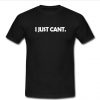 I Just Cant T Shirt
