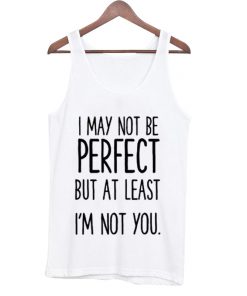 I May Not Be Perfect Tank Top