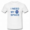 I Need My Nasa Space T Shirt
