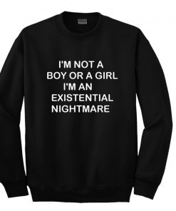 I'm Not A Boy Or A Girl I'm An Existential Nightmare Sweatshirt