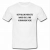 Keep Rolling Your Eyes Maybe You'll Find a Brain Back there T Shirt