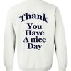 thank you have a nice day sweatshirt back