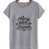 Home is Where my Soldier is T Shirt