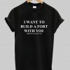 I Want To Build A Fort With You T Shirt
