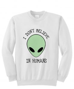 I don't believe in humans alien Green Sweatshirt