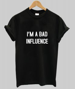 I'm a bad influence T Shirt