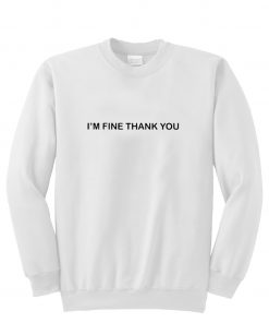 I'm fine thank you Sweatshirt