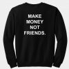 Make money not friends Sweatshirt