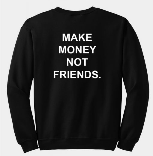 Make money not friends Sweatshirt