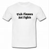 Pick Flowers Not Fights T Shirt