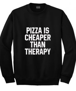 Pizza Is Cheaper Than Therapy Sweatshirt