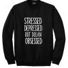 Stressed depressed but dolan obsessed Sweatshirt