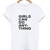 Girls Can Do Anything T Shirt