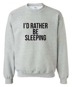 I'd Rather Be Sleeping Sweatshirt