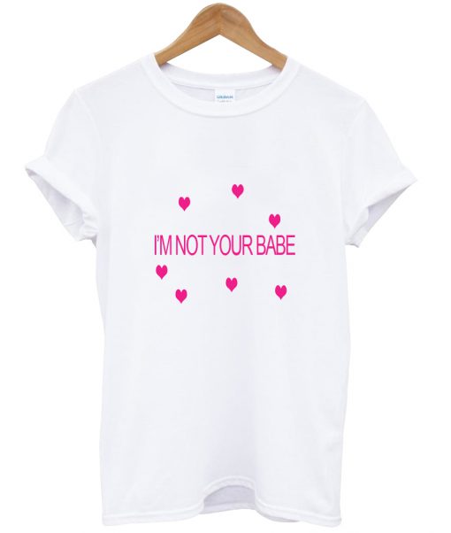 I'm Not Your Babe T Shirt