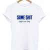 Same Shit Different Day T Shirt