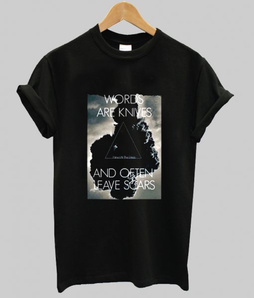 Words Are Knives And Often Leave Scars T Shirt