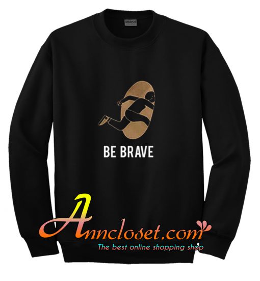 Be Brave Sweatshirt