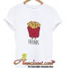 Friends Fries T Shirt