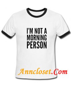I'm Not Morning Person Ringer T Shirt