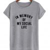 In Memory of My Social Life T Shirt