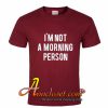I’m Not A Morning Person T Shirt