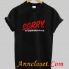 Sorry Not Everyone Can Be Me T Shirt