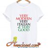 Very Modern Very Italian Very Good T Shirt