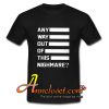 Any Way Out Of This Nightmare T Shirt