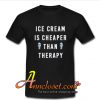 Ice Cream is Cheaper Than Therapy T Shirt