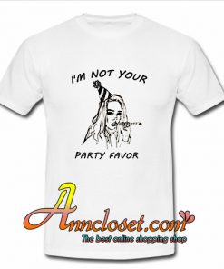 I'm not your party favor T Shirt