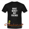 Make Money Not Friends T Shirt
