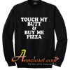 Touch My Butt And Buy Me A Pizza Sweatshirt