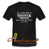 All I care about is Stranger Things T-Shirt