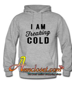 I Am Freaking Cold Hoodie