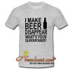 I Make Beer Disappear What's Your Superpower T-Shirt