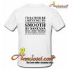 Id Rather Be Listening To Smooth By Santana T-Shirt BACK