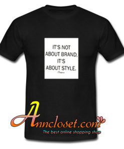 It's Not About Brand It's About Style T-Shirt