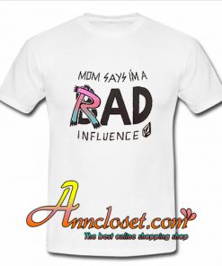 Mom Says Im A Rad or Bad Influence T-Shirt