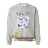 Unicorn Never Stop Dreaming Sweatshirt